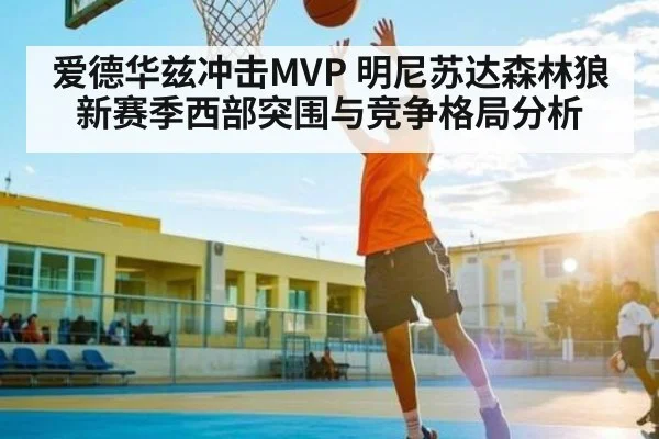 爱德华兹冲击MVP 明尼苏达森林狼新赛季西部突围与竞争格局分析 - kaiyun