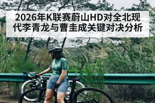 2026年K联赛蔚山HD对全北现代李青龙与曹圭成关键对决分析 - kaiyun